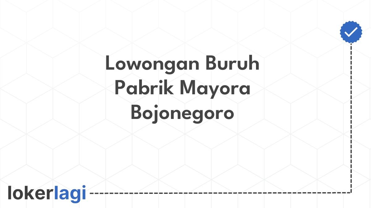 Lowongan Buruh Pabrik Mayora Bojonegoro