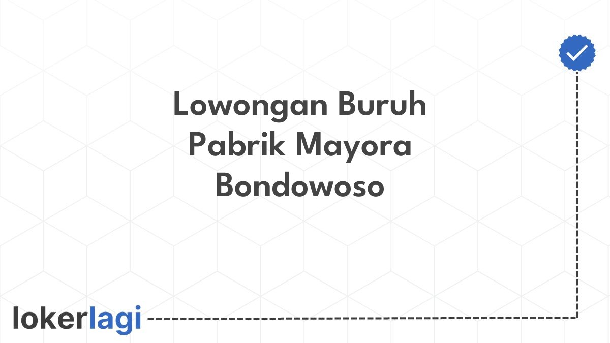 Lowongan Buruh Pabrik Mayora Bondowoso