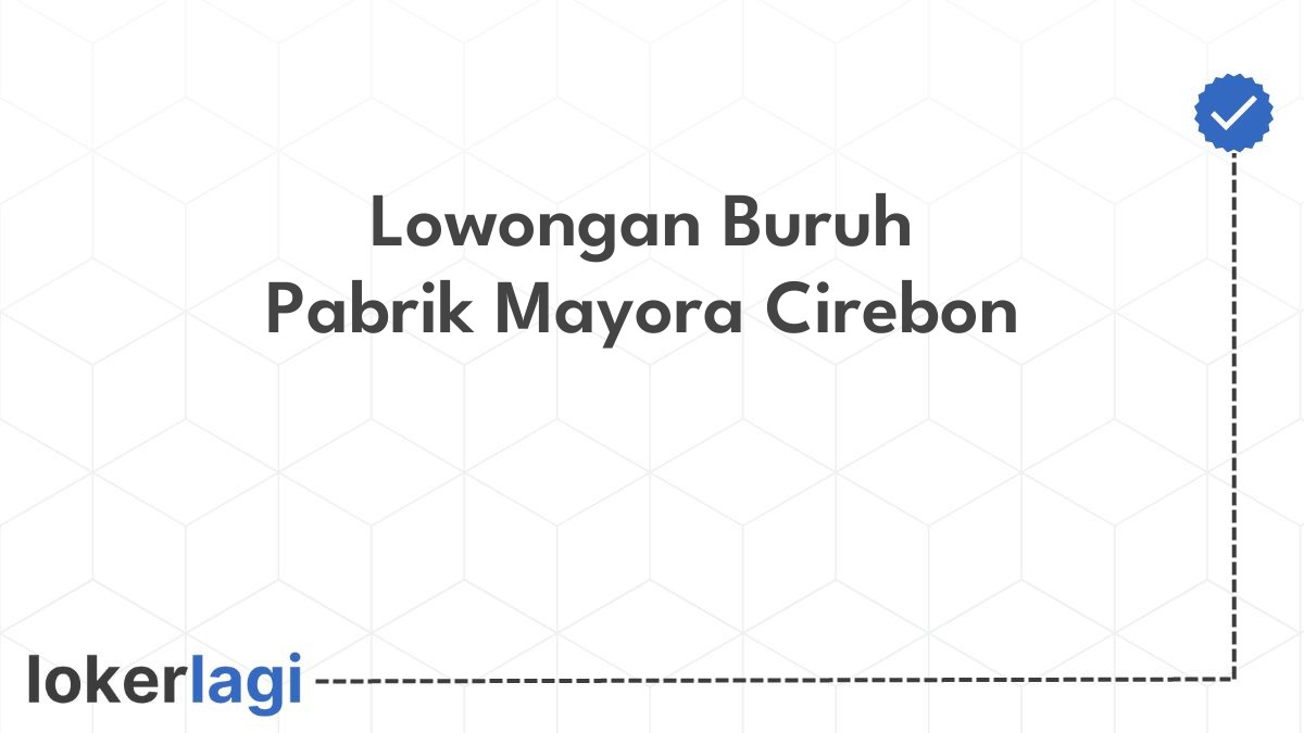 Lowongan Buruh Pabrik Mayora Cirebon