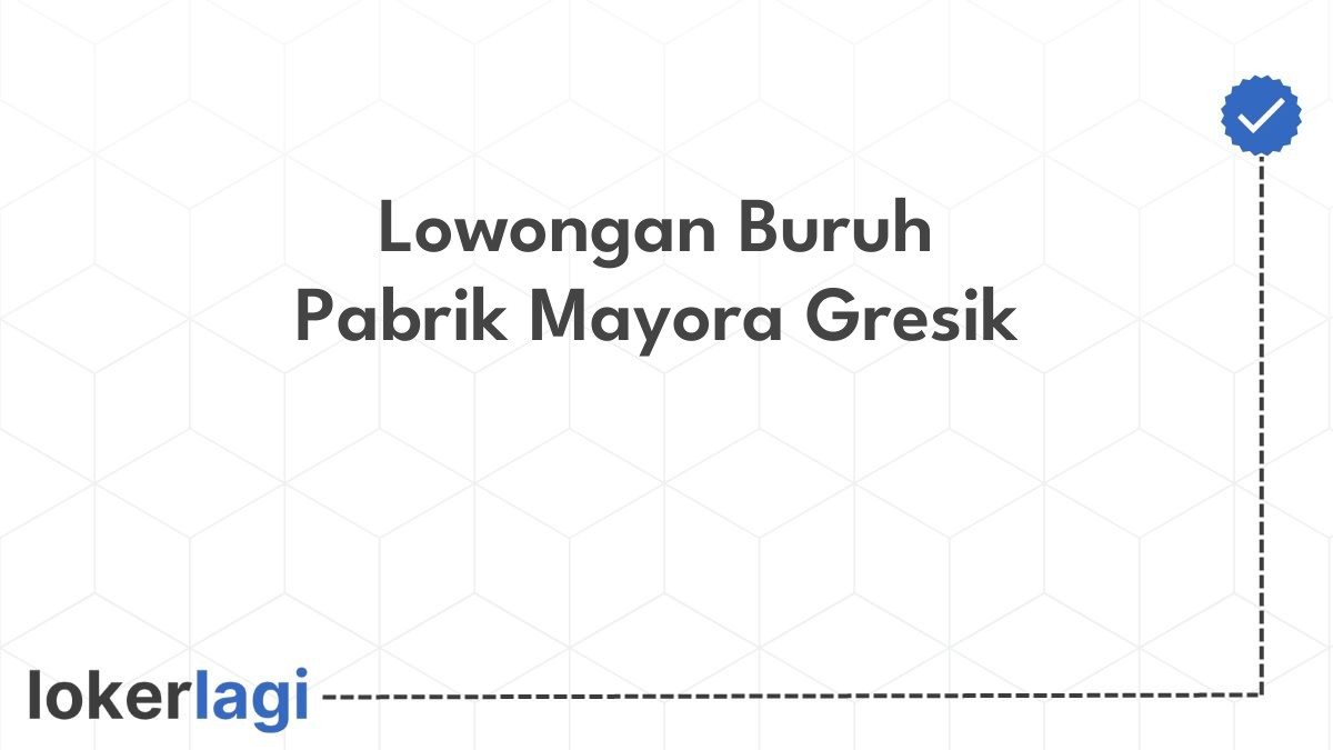 Lowongan Buruh Pabrik Mayora Gresik