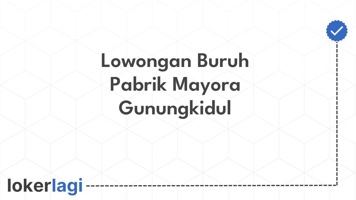 Lowongan Buruh Pabrik Mayora Gunungkidul