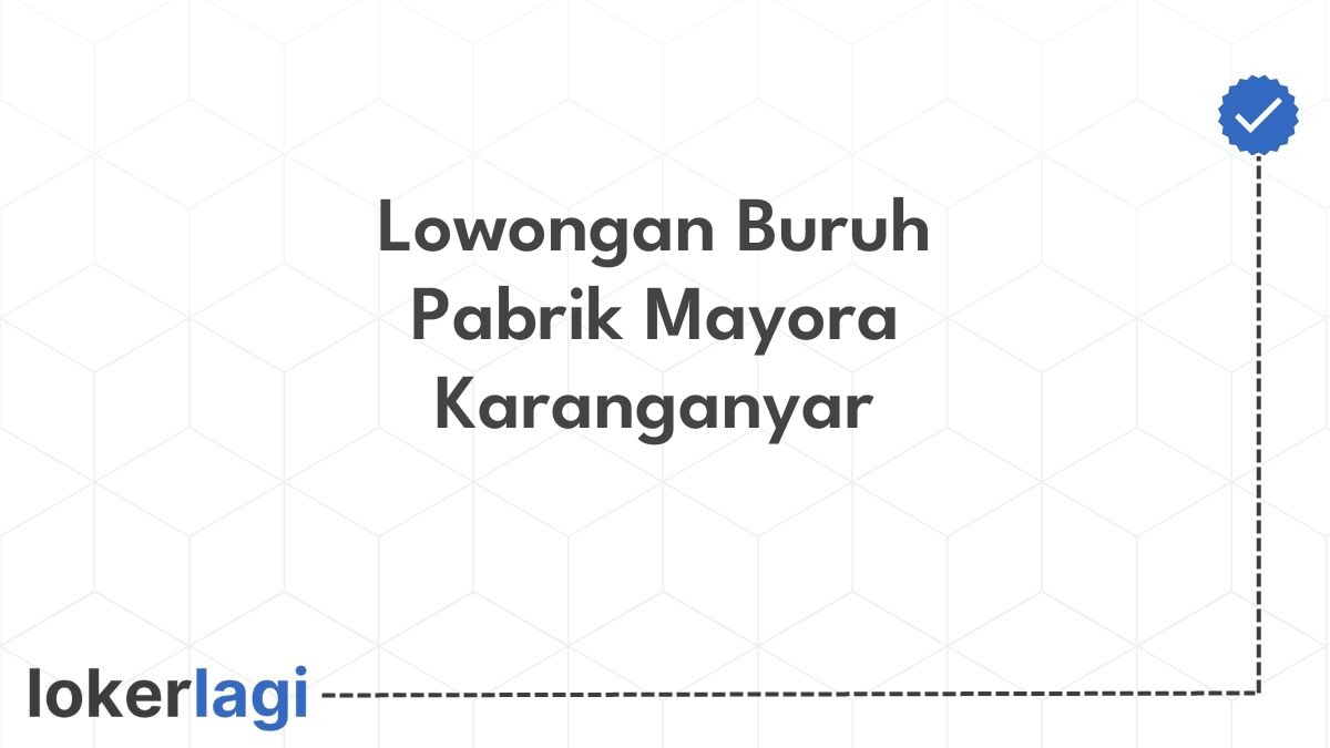 Lowongan Buruh Pabrik Mayora Karanganyar