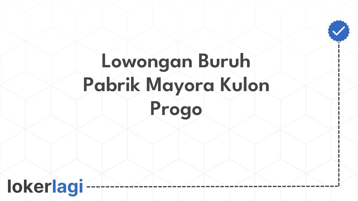 Lowongan Buruh Pabrik Mayora Kulon Progo