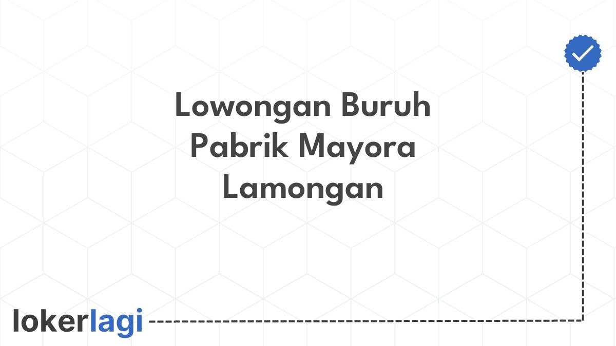 Lowongan Buruh Pabrik Mayora Lamongan