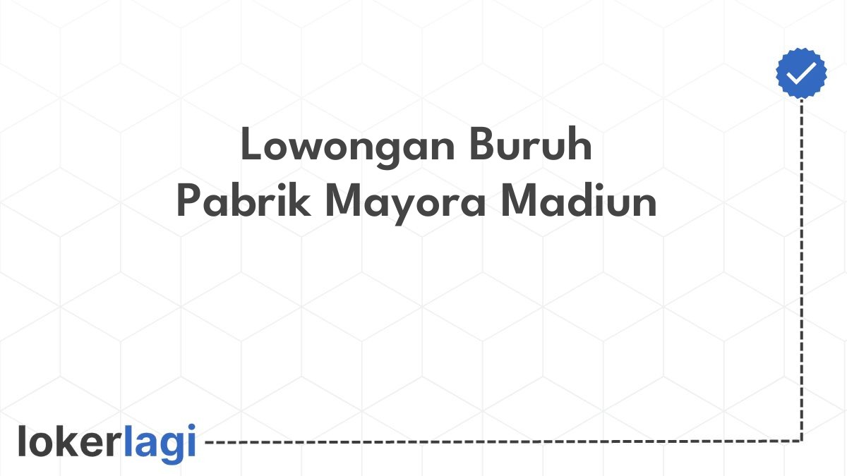 Lowongan Buruh Pabrik Mayora Madiun