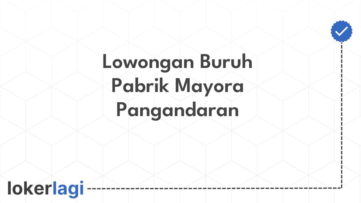 Lowongan Buruh Pabrik Mayora Pangandaran