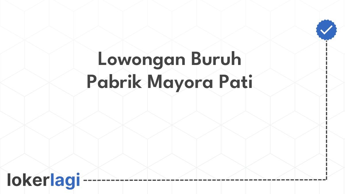 Lowongan Buruh Pabrik Mayora Pati