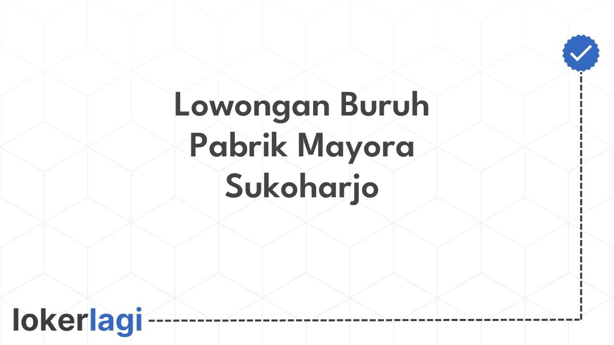 Lowongan Buruh Pabrik Mayora Sukoharjo