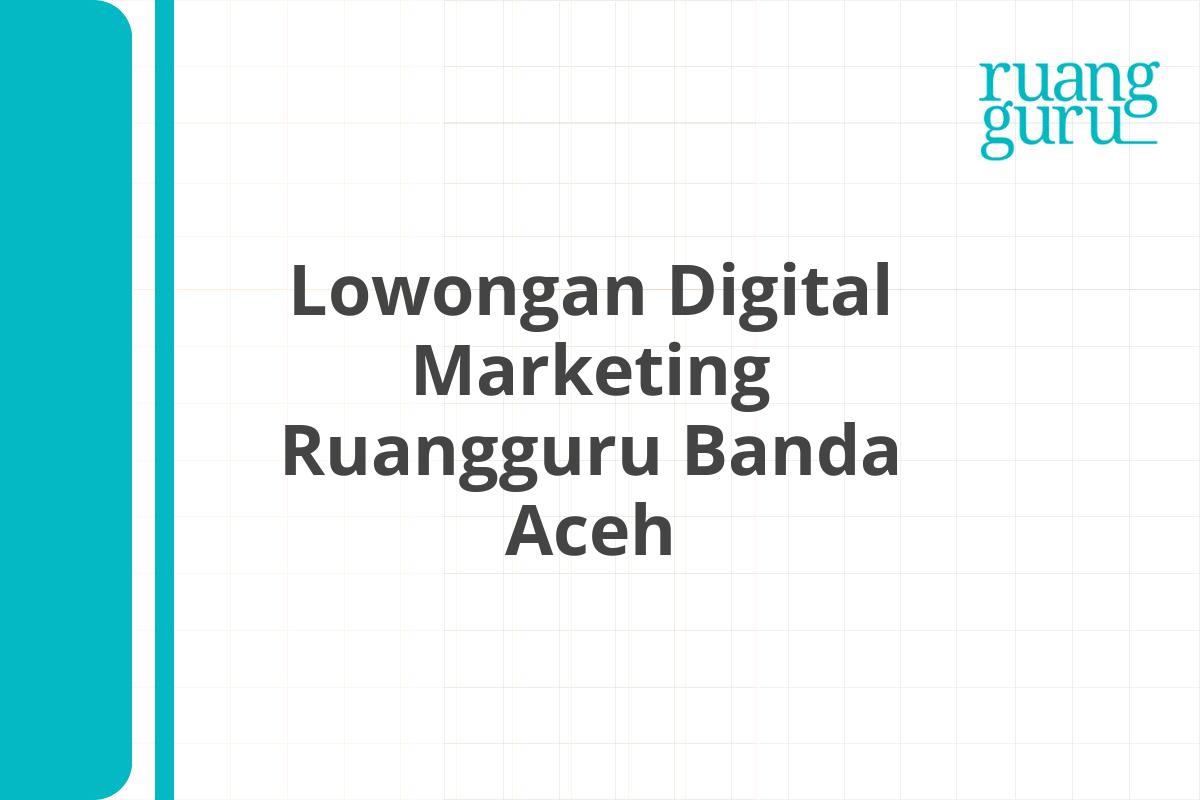 Lowongan Digital Marketing Ruangguru Banda Aceh