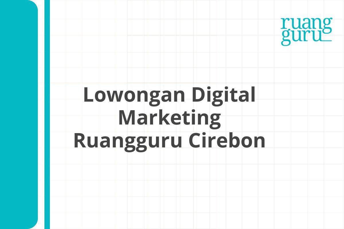Lowongan Digital Marketing Ruangguru Cirebon