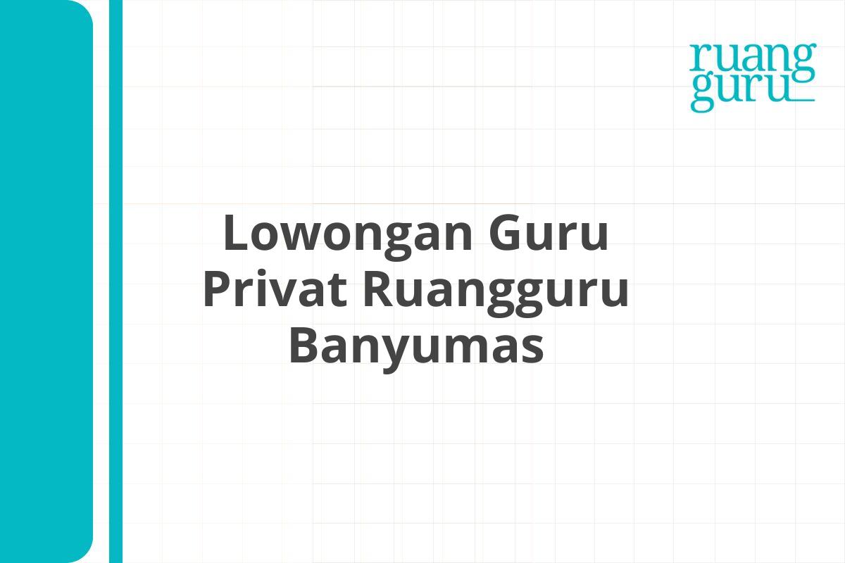 Lowongan Guru Privat Ruangguru Banyumas