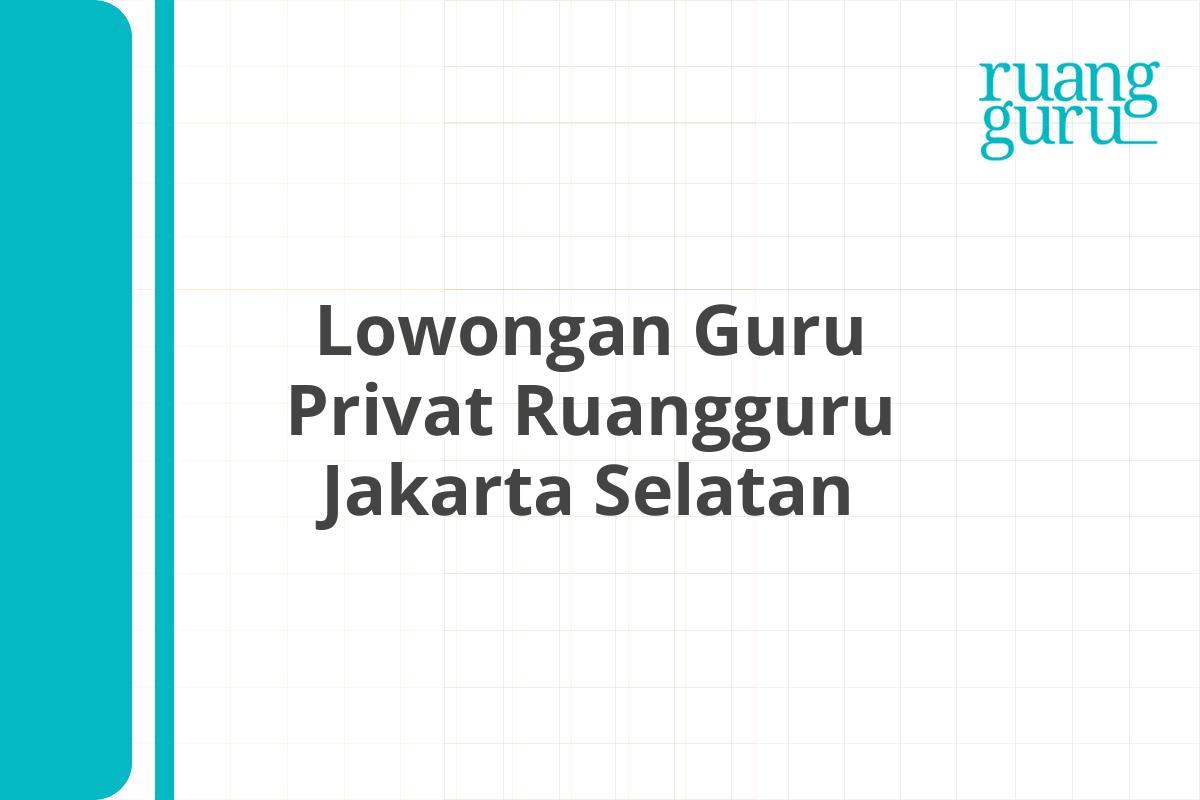 Lowongan Guru Privat Ruangguru Jakarta Selatan