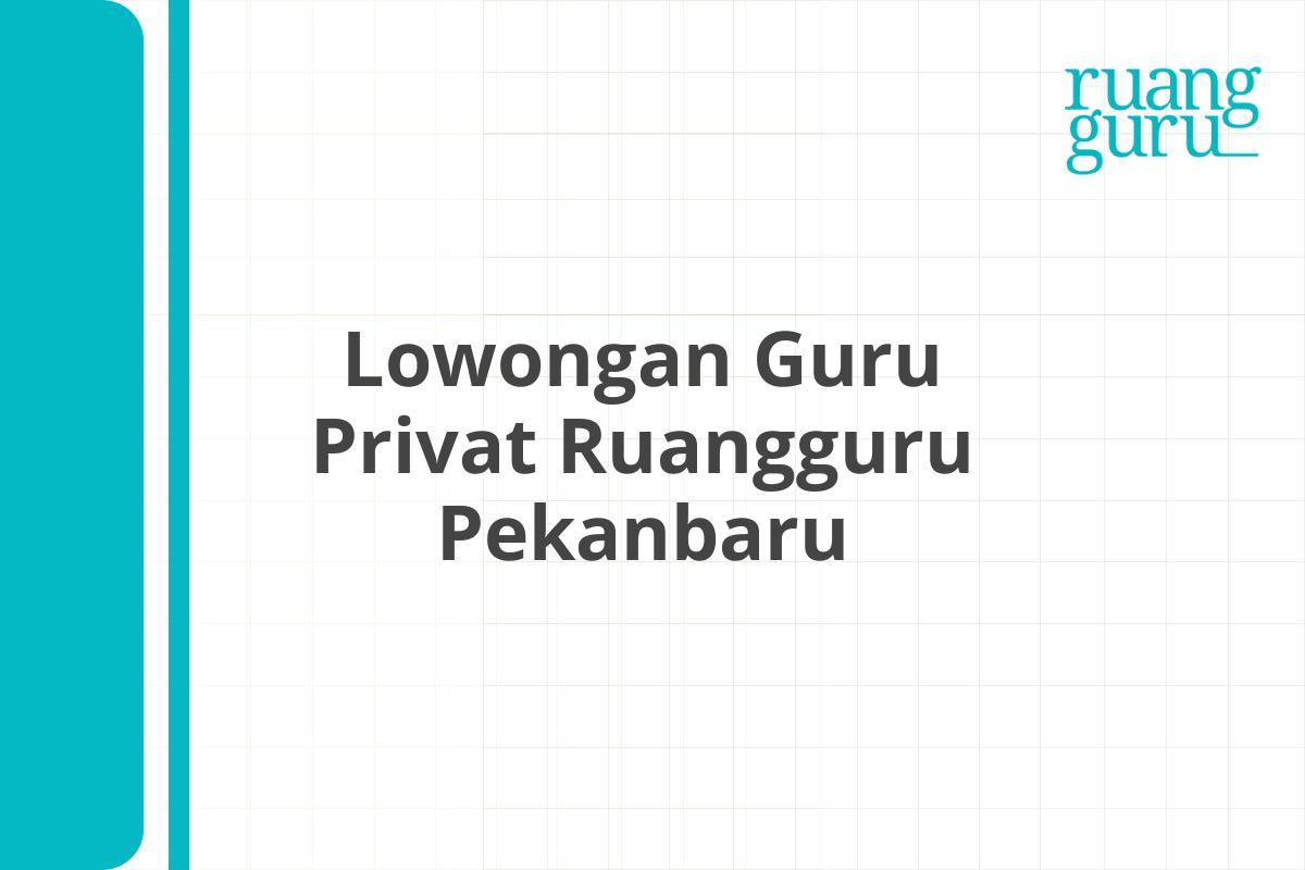 Lowongan Guru Privat Ruangguru Pekanbaru