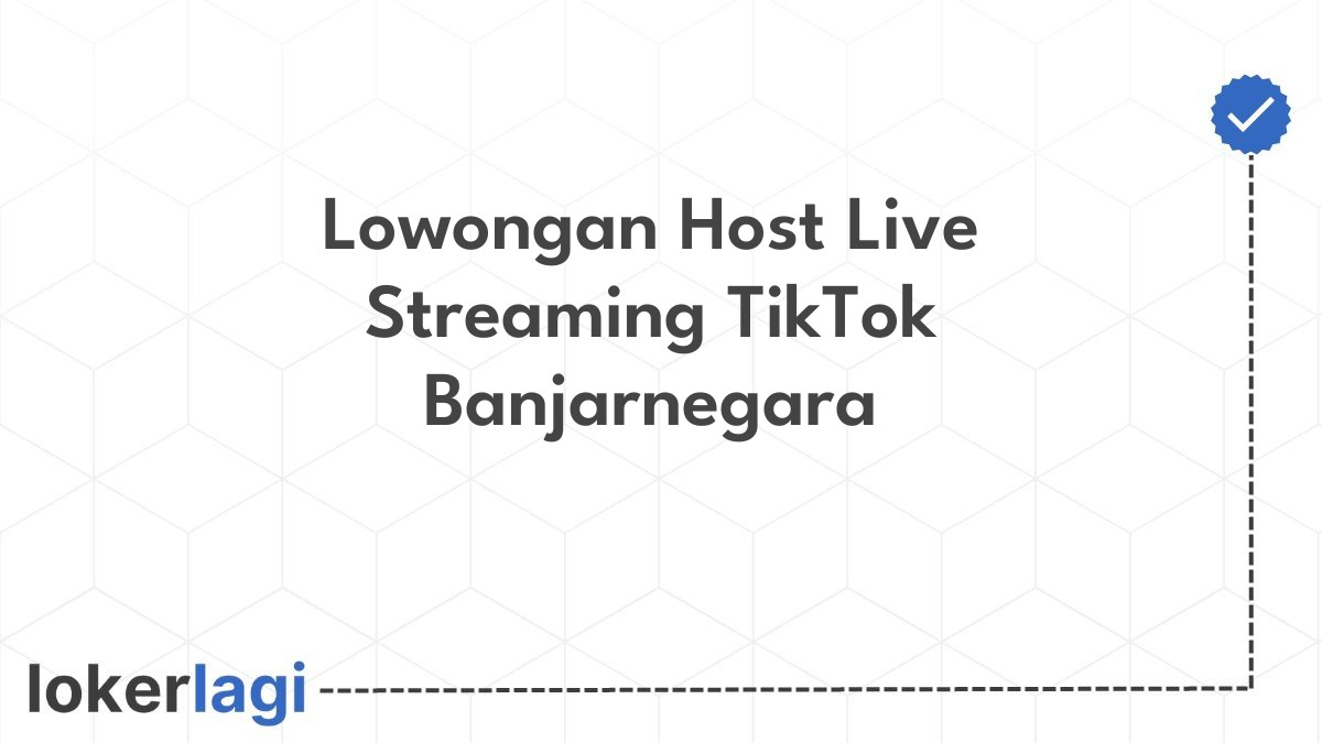 Lowongan Host Live Streaming TikTok Banjarnegara