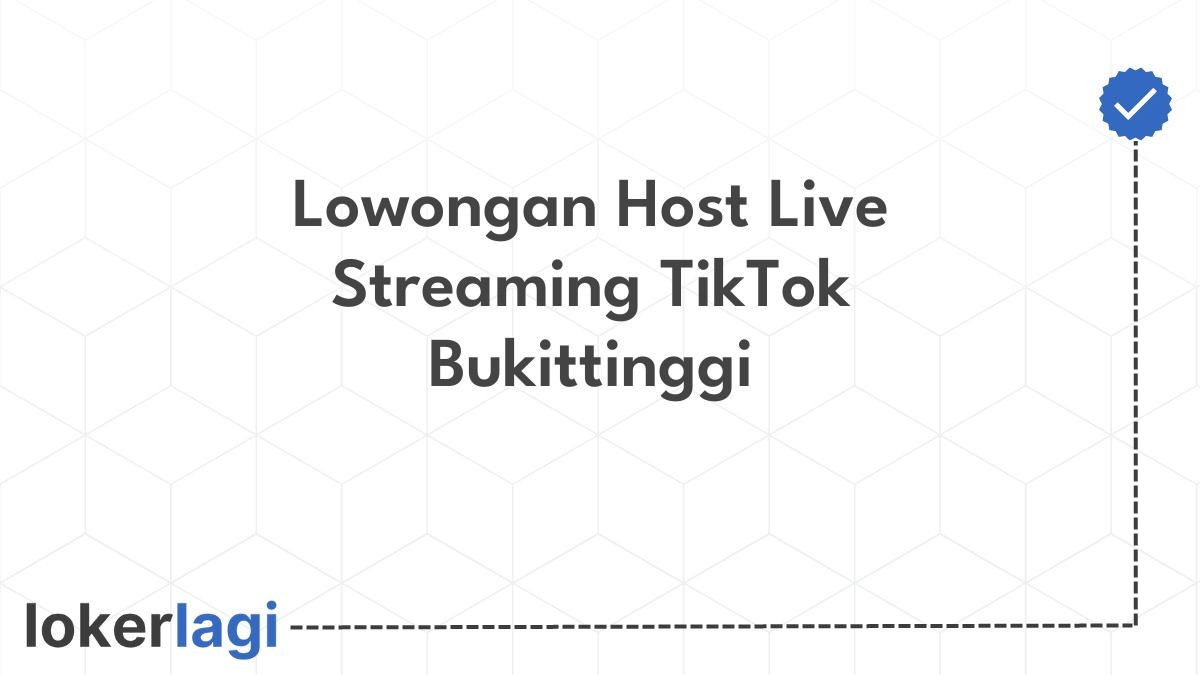 Lowongan Host Live Streaming TikTok Bukittinggi