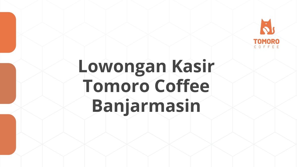 Lowongan Kasir Tomoro Coffee Banjarmasin
