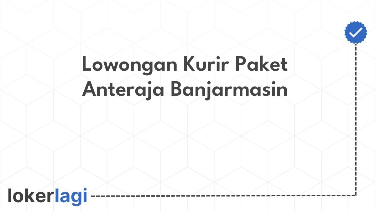 Lowongan Kurir Paket Anteraja Banjarmasin