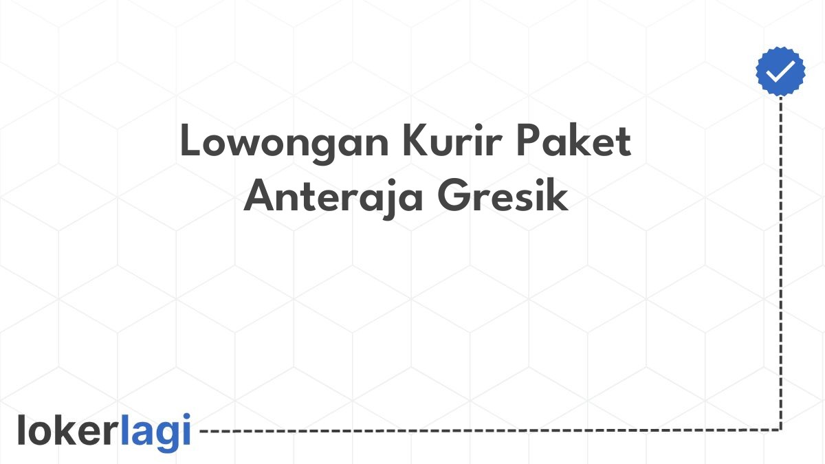 Lowongan Kurir Paket Anteraja Gresik