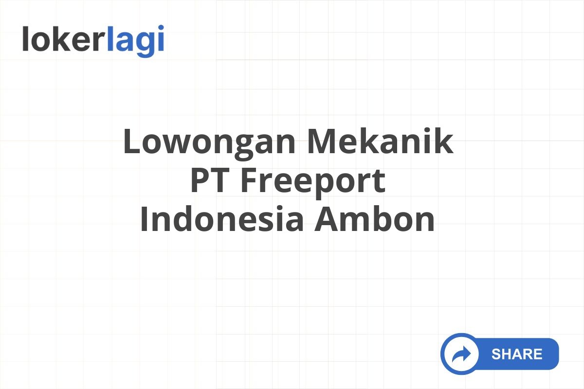 Lowongan Mekanik PT Freeport Indonesia Ambon