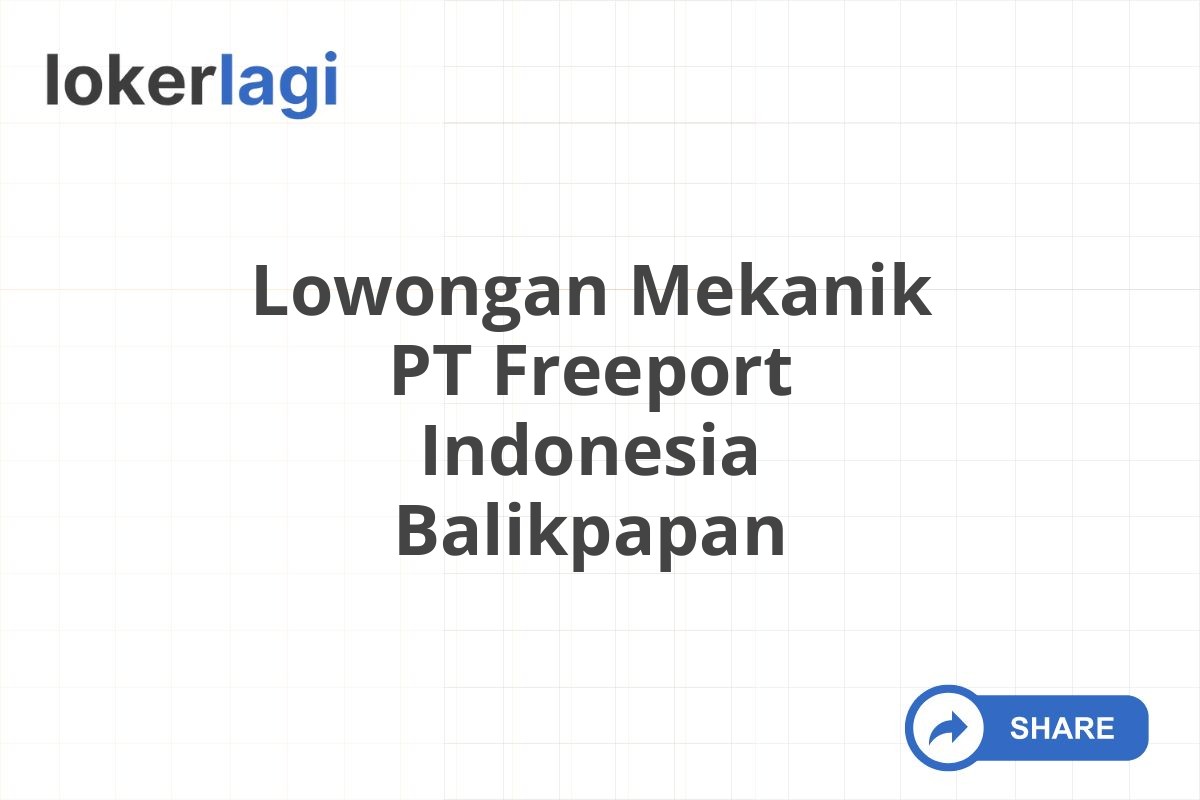 Lowongan Mekanik PT Freeport Indonesia Balikpapan