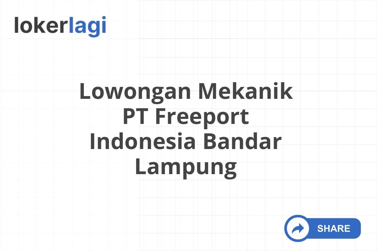 Lowongan Mekanik PT Freeport Indonesia Bandar Lampung