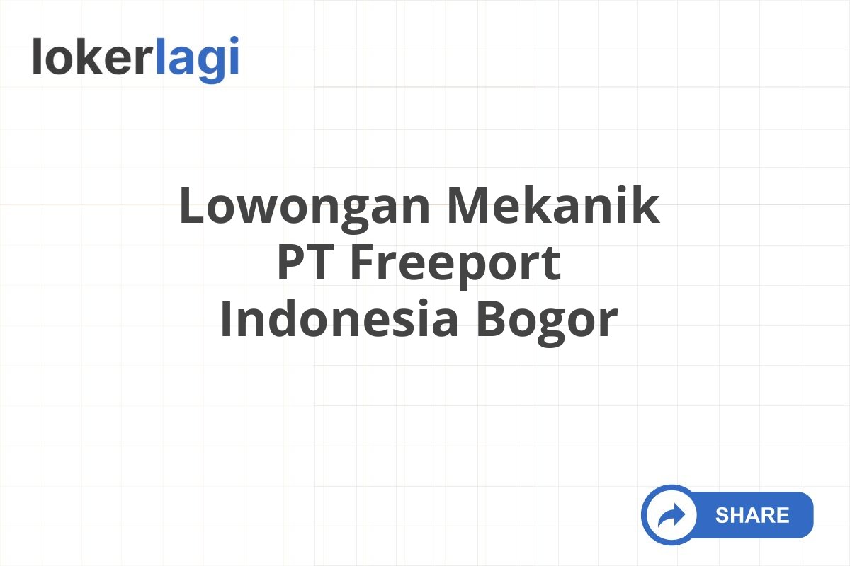 Lowongan Mekanik PT Freeport Indonesia Bogor