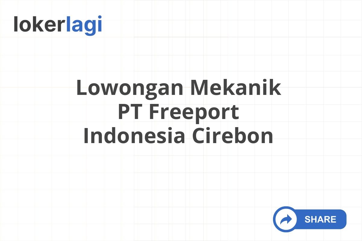 Lowongan Mekanik PT Freeport Indonesia Cirebon