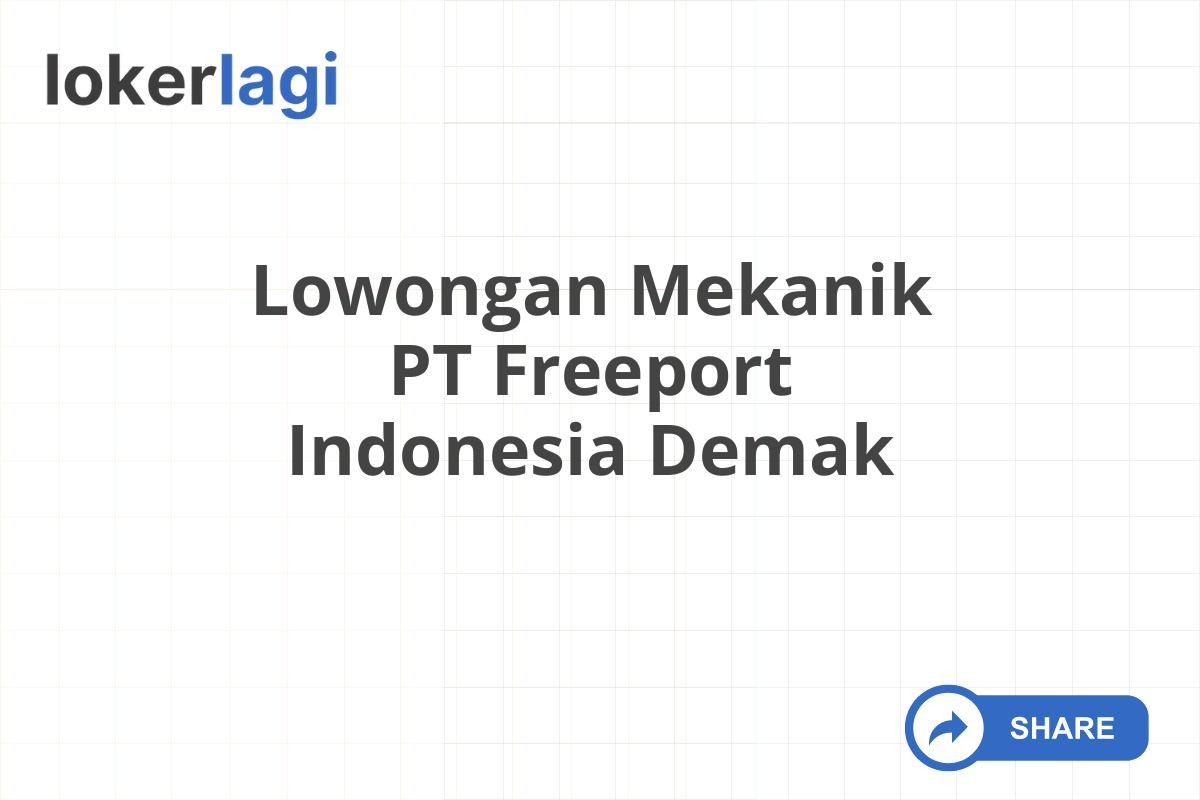 Lowongan Mekanik PT Freeport Indonesia Demak