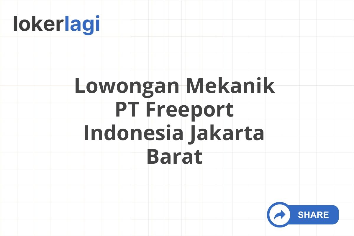 Lowongan Mekanik PT Freeport Indonesia Jakarta Barat