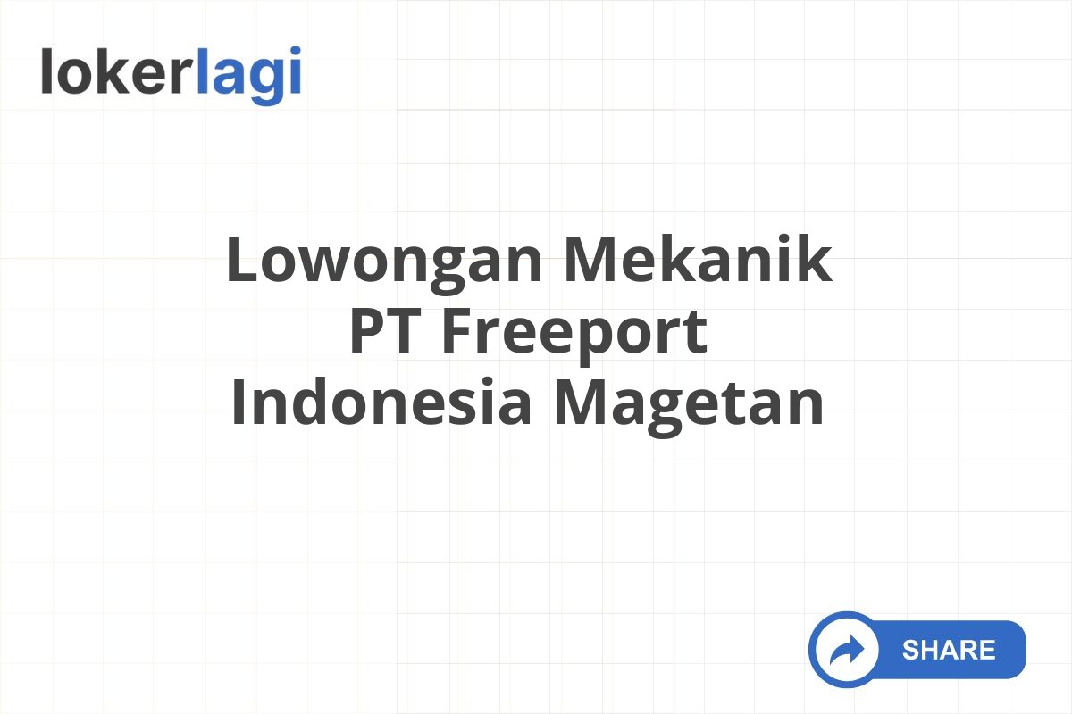 Lowongan Mekanik PT Freeport Indonesia Magetan