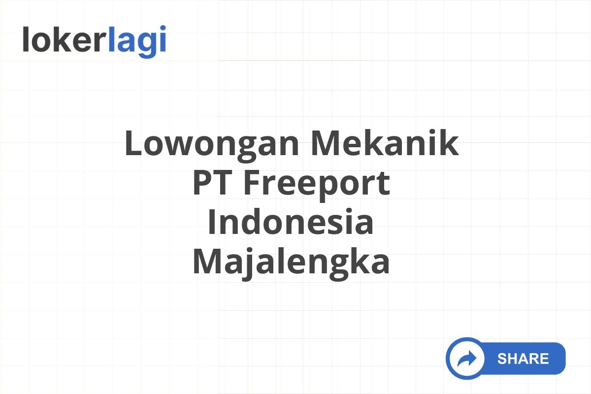 Lowongan Mekanik PT Freeport Indonesia Majalengka