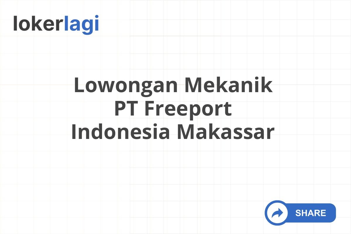 Lowongan Mekanik PT Freeport Indonesia Makassar