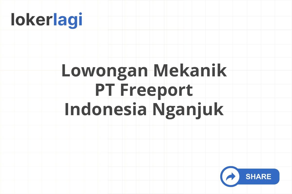 Lowongan Mekanik PT Freeport Indonesia Nganjuk