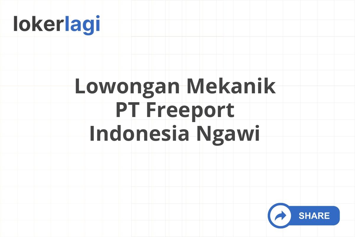 Lowongan Mekanik PT Freeport Indonesia Ngawi