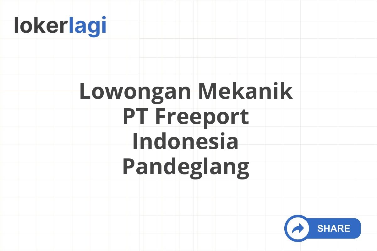 Lowongan Mekanik PT Freeport Indonesia Pandeglang