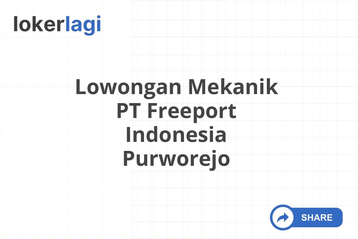 Lowongan Mekanik PT Freeport Indonesia Purworejo