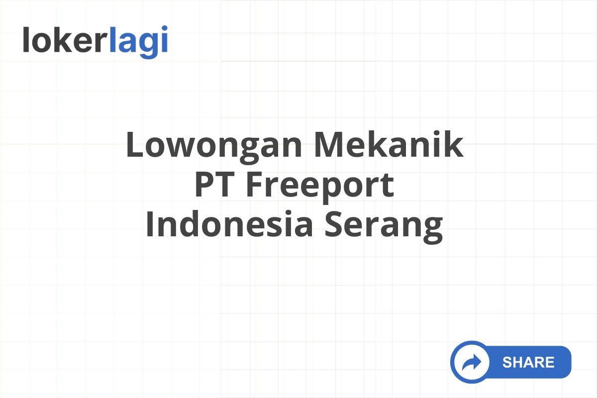 Lowongan Mekanik PT Freeport Indonesia Serang