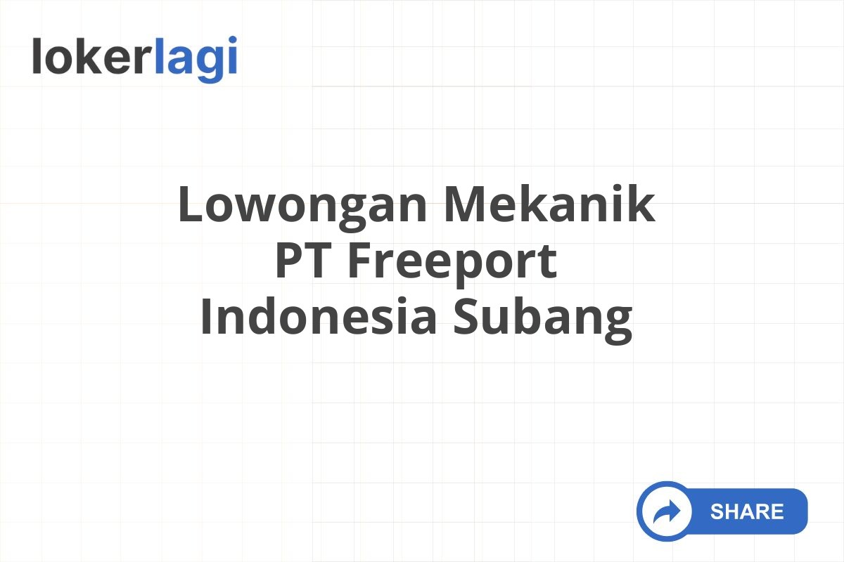 Lowongan Mekanik PT Freeport Indonesia Subang
