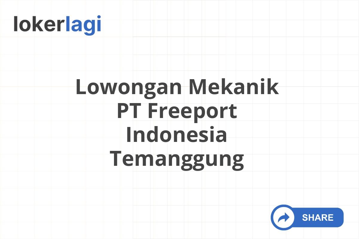 Lowongan Mekanik PT Freeport Indonesia Temanggung
