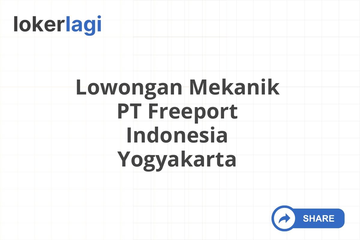 Lowongan Mekanik PT Freeport Indonesia Yogyakarta