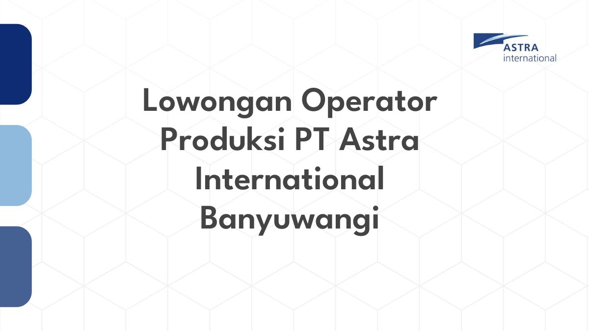 Lowongan Operator Produksi PT Astra International Banyuwangi