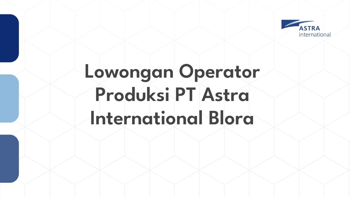 Lowongan Operator Produksi PT Astra International Blora