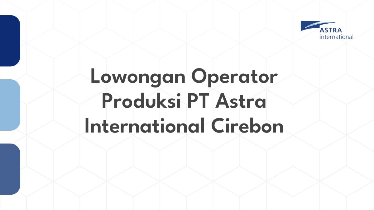 Lowongan Operator Produksi PT Astra International Cirebon