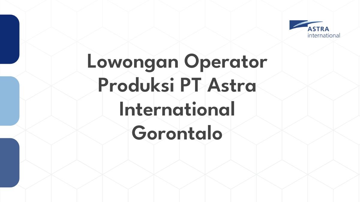 Lowongan Operator Produksi PT Astra International Gorontalo