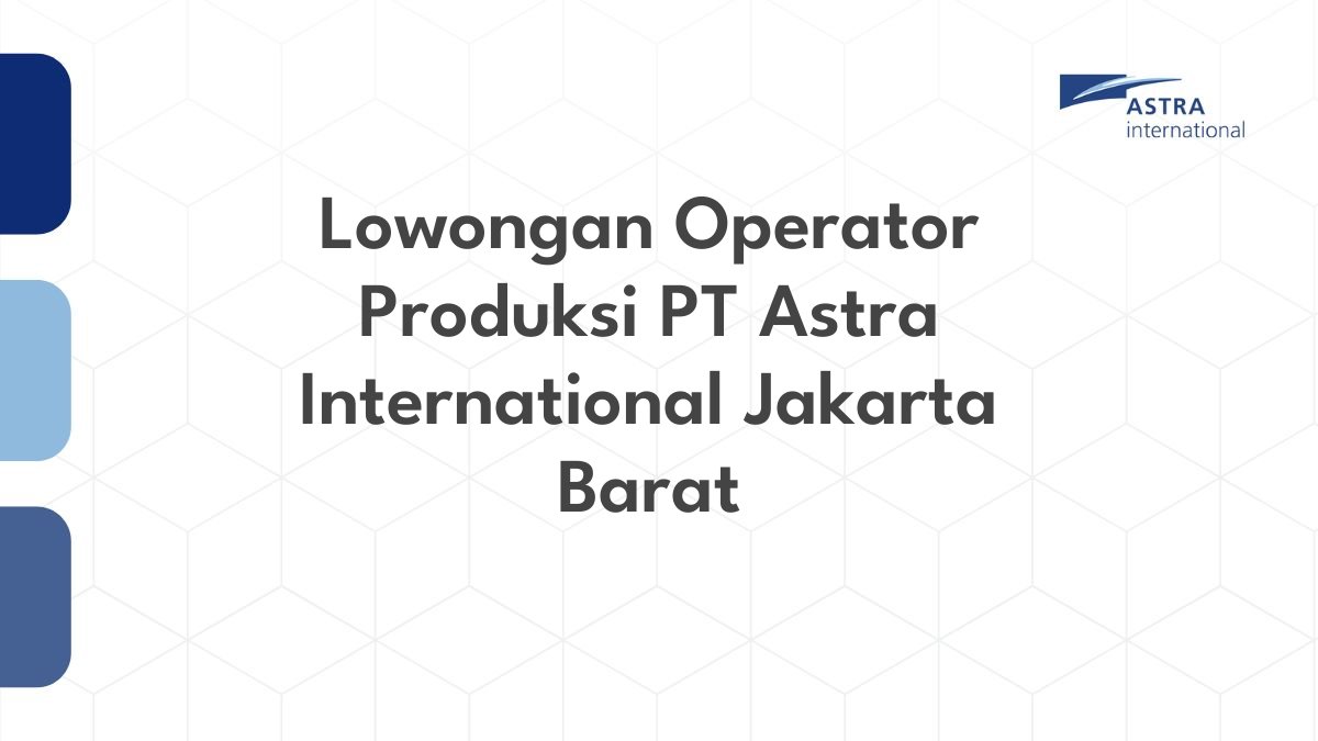 Lowongan Operator Produksi PT Astra International Jakarta Barat