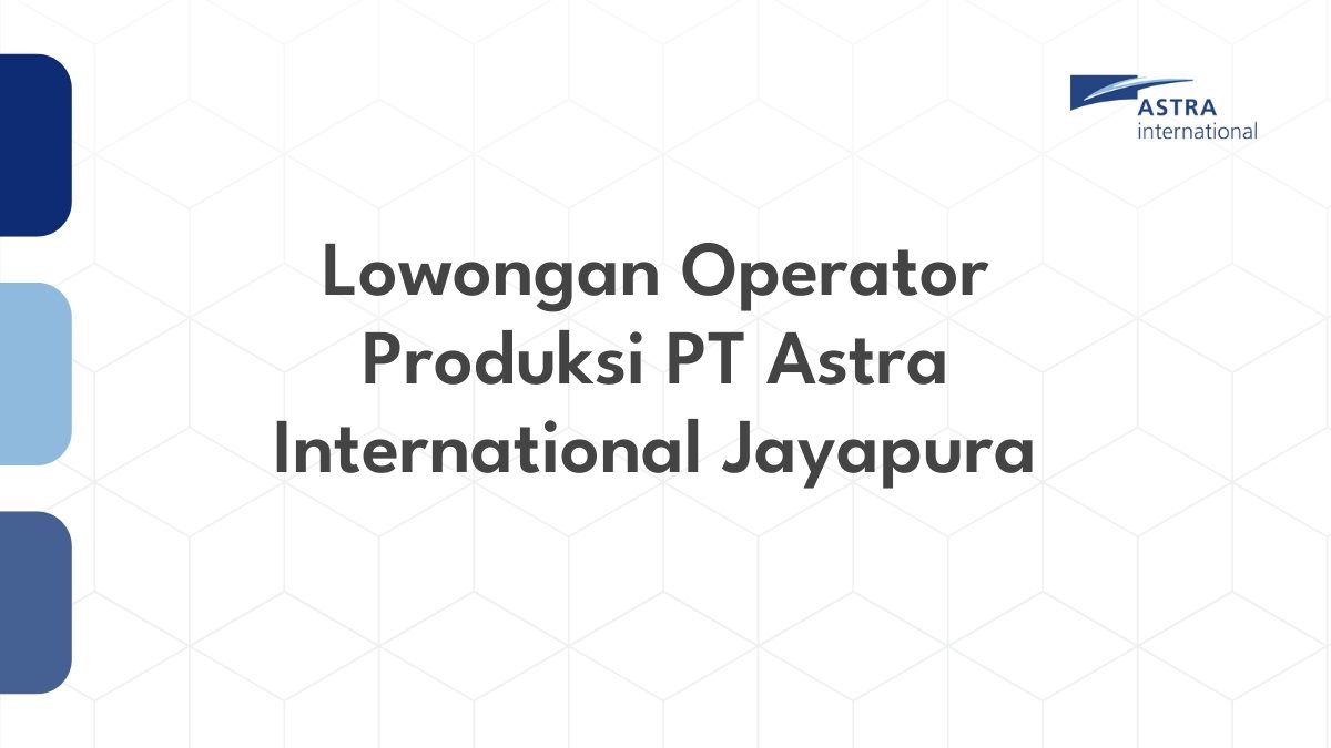 Lowongan Operator Produksi PT Astra International Jayapura