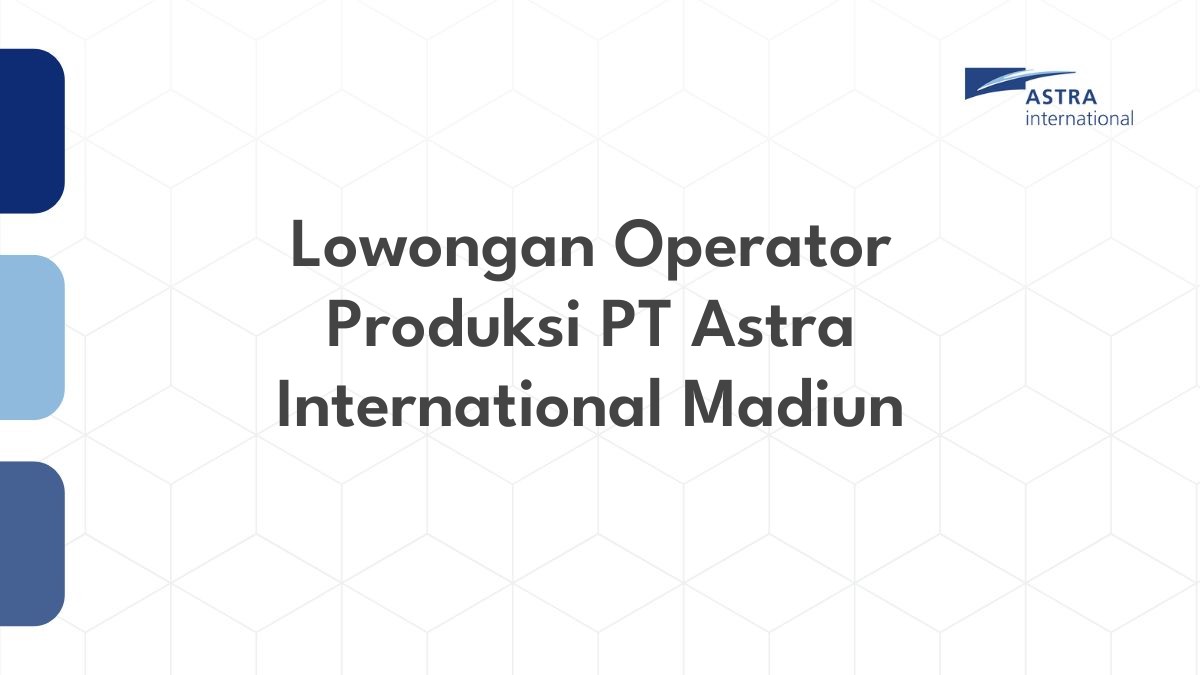 Lowongan Operator Produksi PT Astra International Madiun