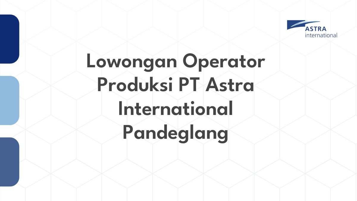 Lowongan Operator Produksi PT Astra International Pandeglang