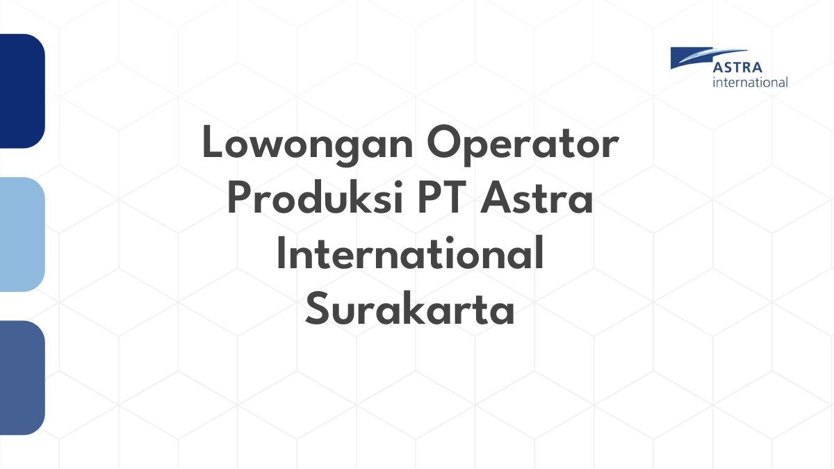 Lowongan Operator Produksi PT Astra International Surakarta