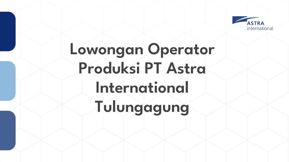 Lowongan Operator Produksi PT Astra International Tulungagung